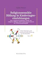 Religionssensible Bildung in Kindertageseinrichtungen: Eine empirisch-qualitative Studie zur religiösen Bildung und Erziehung im Kontext der Elementarpädagogik 3830931506 Book Cover