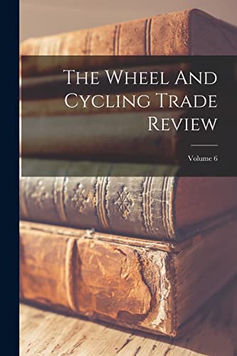 The Wheel And Cycling Trade Review; Volume 6