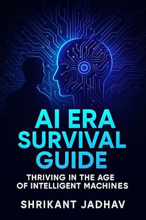 AI Era Survival Guide: Thriving in the Age of Intelligent Machines ...