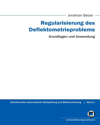 Regularisierung des Deflektometrieproblems: Grundlagen und Anwendung: Dissertationsschrift. Diss. (Schriftenreihe Automatische Sichtprüfung und Bildverarbeitung)