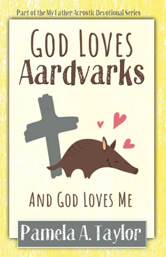 God Loves Aardvarks: And God Loves Me (My Father Acrostic Devotionals)