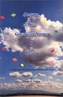 Jesus, the Greatest Name I Know Vol. I : Collection of Inspirational Poems and Prose 0965245934 Book Cover