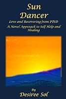Sun Dancer: Love and Recovering from PTSD: A Novel Approach to Self Help and Healing 1521308543 Book Cover
