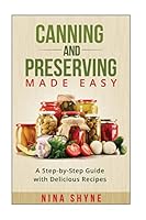 Canning and Preserving Made Easy: A Step-by-Step Guide with Delicious Recipes 1517454093 Book Cover