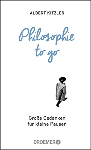 Philosophie to go: Große Gedanken für kleine Pausen Philosophie to go: Große Gedanken für kleine Pausen