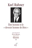  Etre homme et le \"devenir homme de Dieu\": Etudes sur le fondemen dogmatique, sur la christologie, l\'anthropologie théologique et l\'eschatologie (Oeuvres de Karl Rahner)