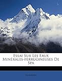 Essai Sur Les Eaux Minrales Ferrugineuses de Spa