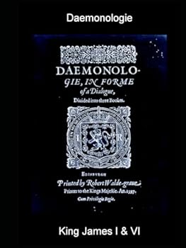 Daemonologie: In Forme of a Dialogue, Divided into three Books: By the High and Mighty Prince, James etc.