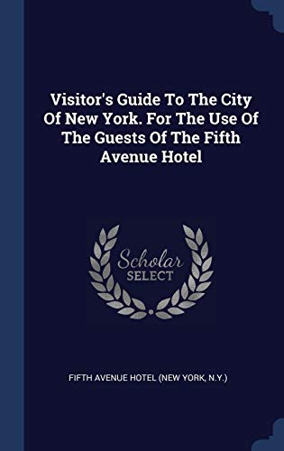 Visitor's Guide To The City Of New York. For The Use Of The Guests Of The Fifth Avenue Hotel