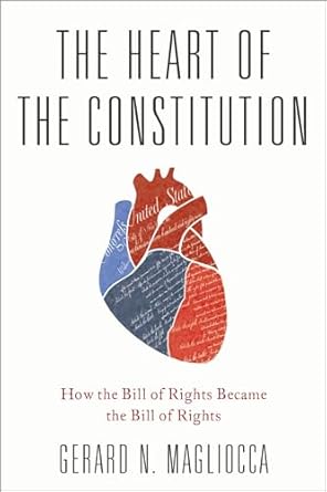 The Heart of the Constitution: How the Bill of Rights became the Bill of Rights