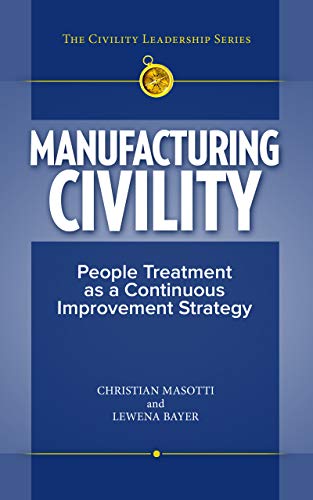 Manufacturing Civility: People Treatment as a Continuous Improvement Strategy by [Christian Masotti, Lewena Bayer]