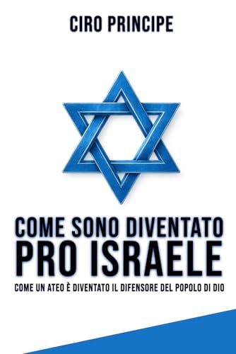 COME SONO DIVENTATO PRO ISRAELE: Come un ateo è diventato il difensiore del popolo di Dio (Italian Edition)