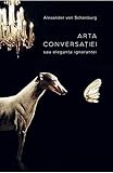 ARTA CONVERSATIEI - ALEXANDER VON SCHONBURG 