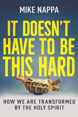 It Doesn't Have to Be This Hard: How We Are Transformed by the Holy Spirit