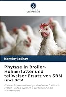 Phytase in Broiler-Hühnerfutter und teilweiser Ersatz von SBM und DCP (German Edition) 620899473X Book Cover