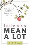 Little Sins Mean a Lot: Kicking Our Bad Habits Before They Kick Us