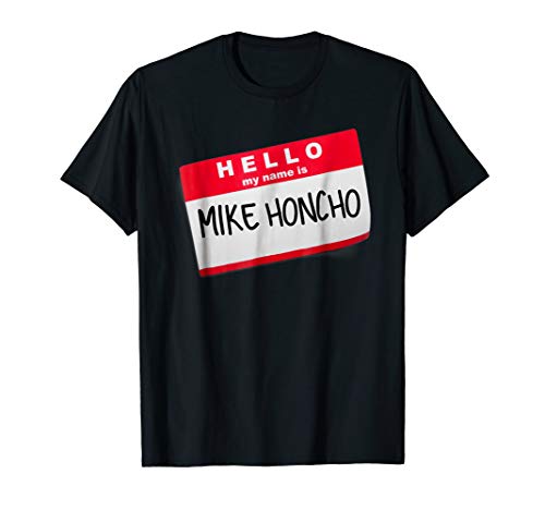 Hello My Name Is Mike Honcho T Shirt Tee Tshirt