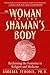 The Woman in the Shaman's Body: Reclaiming the Feminine in Religion and Medicine