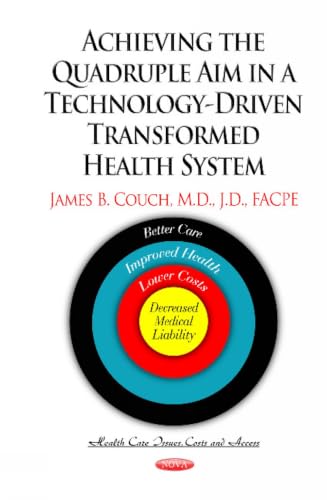 Achieving the Quadruple Aim in a Technology-driven Transformed Health System: Better Care, Improved Health, Lower Costs and Decreased Medical Liability