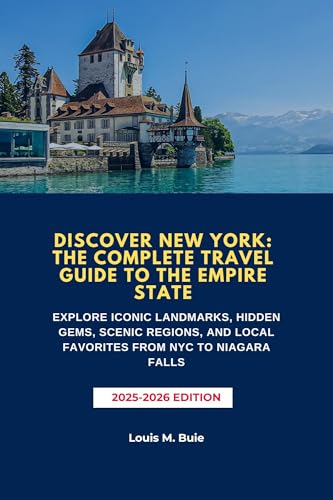 DISCOVER NEW YORK: THE COMPLETE TRAVEL GUIDE TO THE EMPIRE STATE: EXPLORE ICONIC LANDMARKS, HIDDEN GEMS, SCENIC REGIONS, AND LOCAL FAVORITES FROM NYC TO NIAGARA FALLS