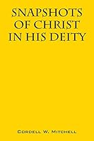 Snapshots of Christ: In His Deity 1478750111 Book Cover