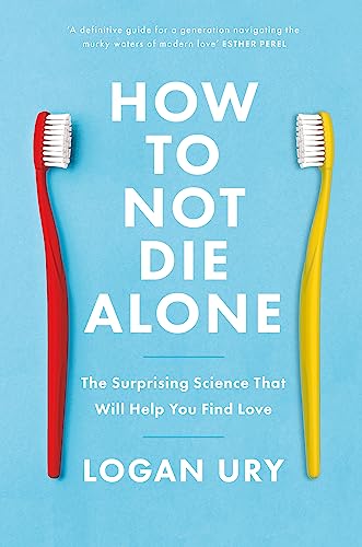 How to Not Die Alone: The Surprising Science That Will Help You Find Love