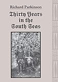 Thirty years in the South Seas: Land and people, customs and traditions in the Bismarck Archipelago and on the German Solomon Islands