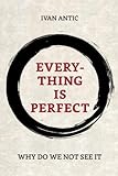 Everything is perfect: Why Do We Not See It