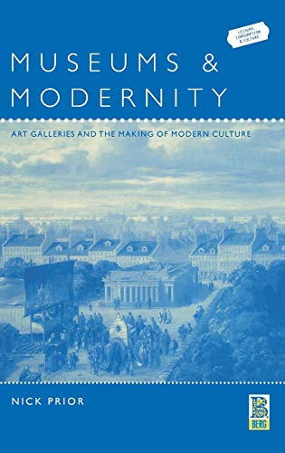 Museums and Modernity: Art Galleries and the Making of Modern Culture (Leisure, Consumption and Culture)