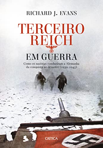 Terceiro Reich em Guerra: Seis anos de guerra: da expansão mundial à derrocada - Evans, Richard J.