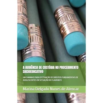 Capa do livro A AUDIÊNCIA DE CUSTÓDIA NO PROCEDIMENTO SOCIOEDUCATIVO: UM CAMINHO PARA EFETIVAÇÃO DE DIREITOS FUNDAMENTAIS DE ADOLESCENTES EM SITUAÇÃO DE FLAGRANTE (Portuguese Edition)