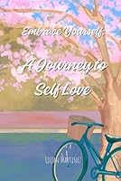 Embrace Yourself: A Journey To Self Love B0D8JW6QKY Book Cover