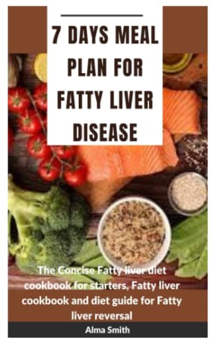 7 DAYS MEAL PLAN FOR FATTY LIVER DIET: fatty liver diet cookbook for starters, fatty liver cookbook and diet guide, fatty liver reversal, alcoholic liver repair, fatty liver you can reverse it