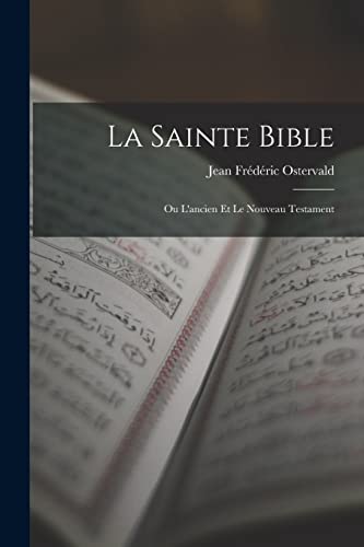 La Sainte Bible: Ou L'ancien Et Le Nouveau Testament (French Edition)