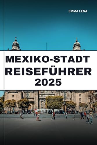MEXIKO-STADT REISEFÜHRER 2025: Erkunden Sie antike Ruinen, lebendige Straßenkunst, kulinarische Köstlichkeiten und Insidertipps für ein dynamisches urbanes Abenteuer.