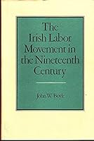 The Irish Labor Movement in the Nineteenth Century 0813206375 Book Cover