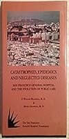 Catastrophes, Epidemics and Neglected Diseases - San Francisco General Hospital and the Evolution of Public Care B000SVQFDM Book Cover