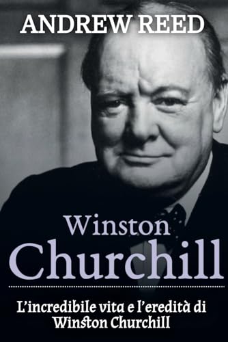 Winston Churchill: L’incredibile vita e l’eredità di Winston Church