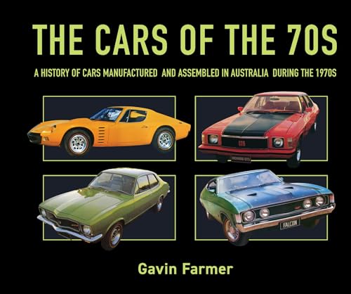 The Cars of the 70s: A History of Cars Manufactured and Assembled in Australia during the 1970s