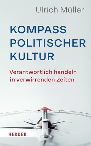 Kompass politischer Kultur: Verantwortlich handeln in verwirrenden Zeiten (German Edition)
