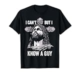 I Can't But I Know A Guy Jesus Cross Christian T-Shirt