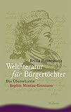 Weltliteratur für Bürgertöchter. Die Übersetzerin Sophie Mereau-Brentano (Ergebnisse der Frauen- und Geschlechterforschung an der Freien Universität Berlin, Neue Folge)