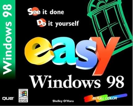 Easy Windows 98: See It Done, Do It Yourself