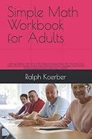 Simple Math Workbook for Adults: Learning Essential Math Skills: Add, Subtract, Multiply, Divide, Time, Calendar, Count Money, Percent, Average, ... Problems and More - Absorb null Book Cover