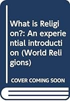 What is Religion?: An experiential introduction 0415450179 Book Cover
