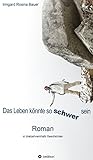  Das Leben könnte so schwer sein: Roman in dreizehneinhalb Geschichten