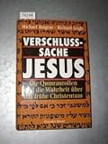 Verschlusssache Jesus : die Qumranrollen und die Wahrheit über das frühe Christentum. Michael Baigent ; Richard Leigh. Aus dem Engl. von Paul S. Dachs und Brigitta Neumeister-Taroni - Michael Leigh Richard Baigent 