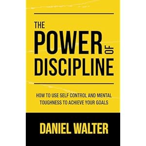 The Power of Discipline: How to Use Self Control and Mental Toughness to Achieve Your Goals Paperback – April 8, 2020