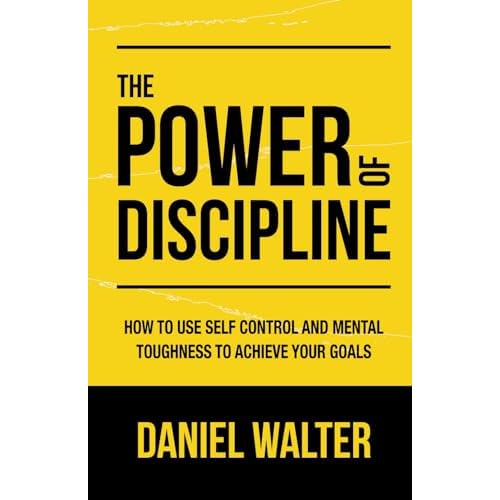 The Power of Discipline: How to Use Self Control and Mental Toughness to Achieve Your Goals Paperback – April 8, 2020
