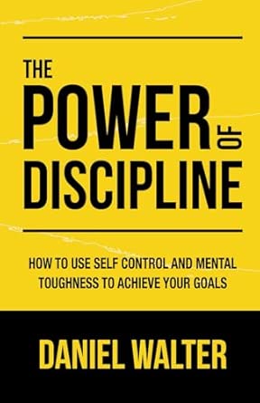 The Power of Discipline: How to Use Self Control and Mental...
